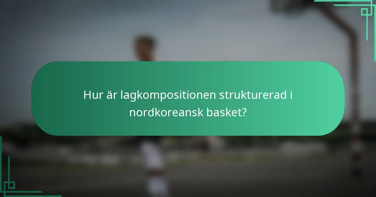 Hur är lagkompositionen strukturerad i nordkoreansk basket?