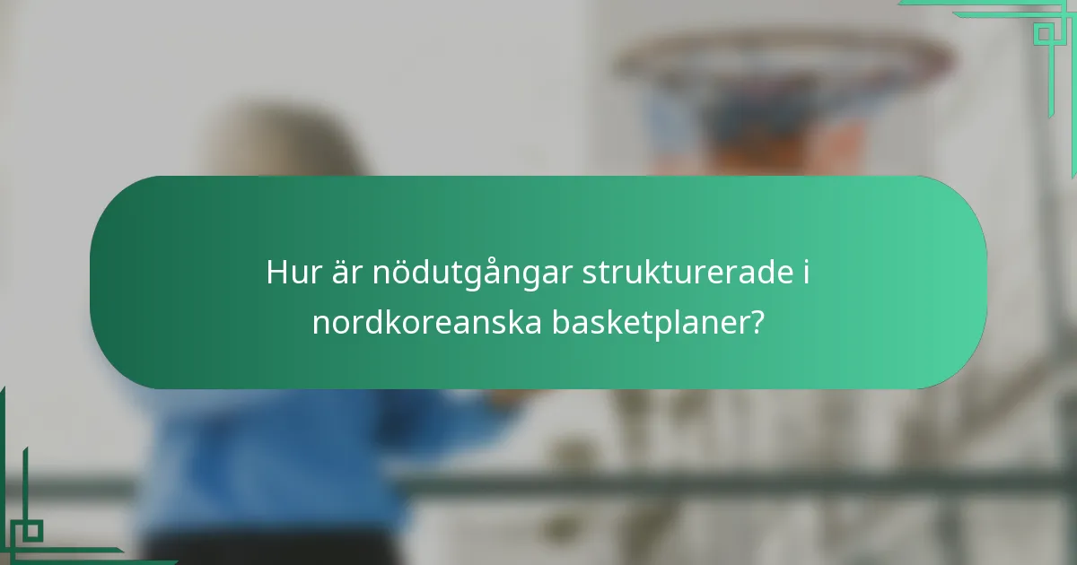 Hur är nödutgångar strukturerade i nordkoreanska basketplaner?