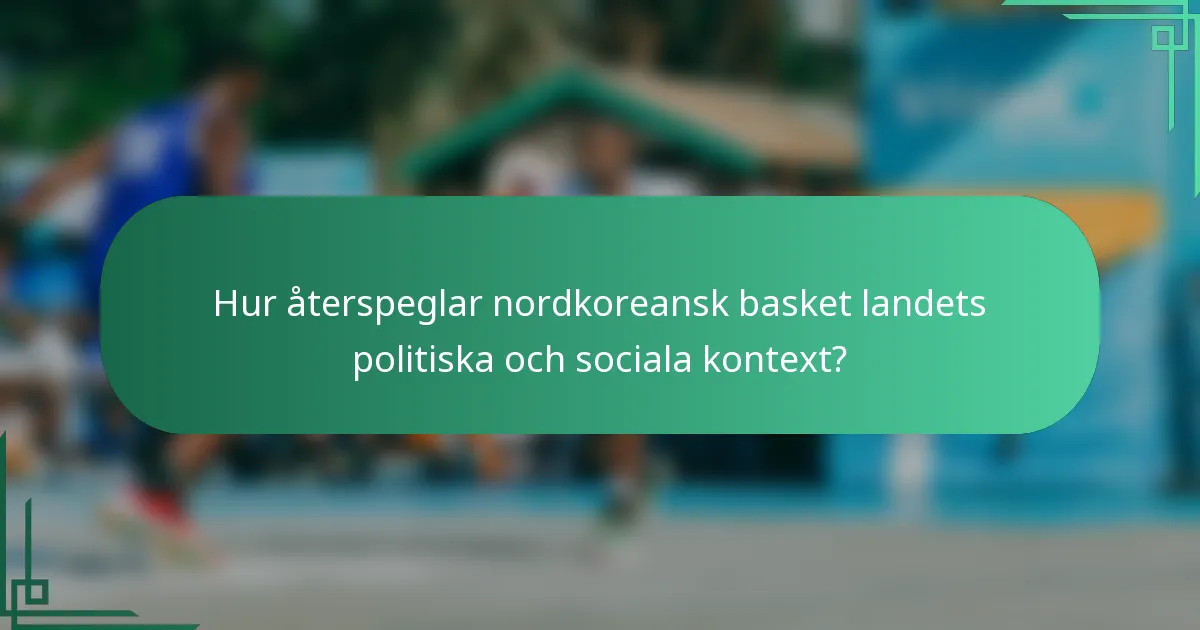 Hur återspeglar nordkoreansk basket landets politiska och sociala kontext?