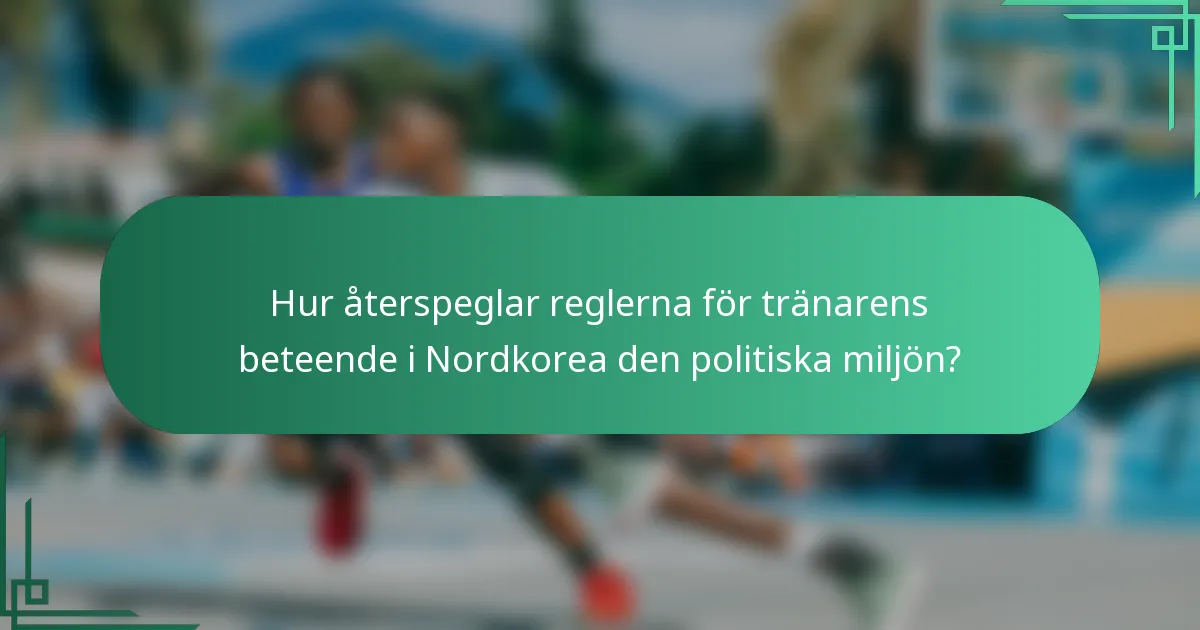 Hur återspeglar reglerna för tränarens beteende i Nordkorea den politiska miljön?