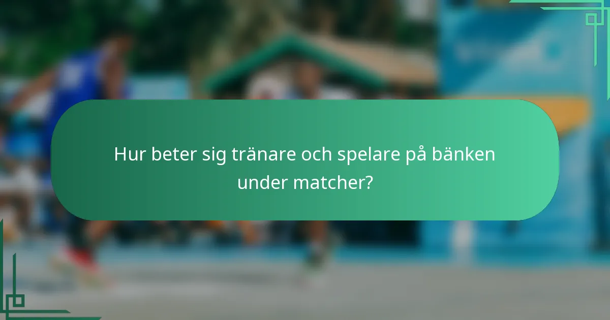 Hur beter sig tränare och spelare på bänken under matcher?