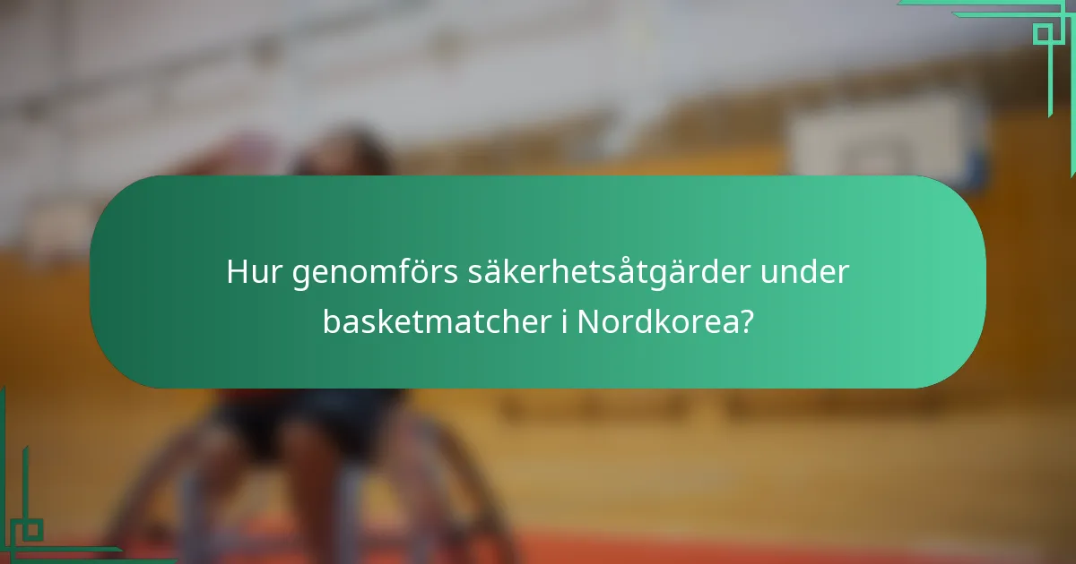 Hur genomförs säkerhetsåtgärder under basketmatcher i Nordkorea?