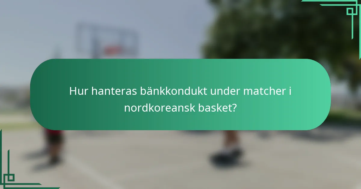 Hur hanteras bänkkondukt under matcher i nordkoreansk basket?