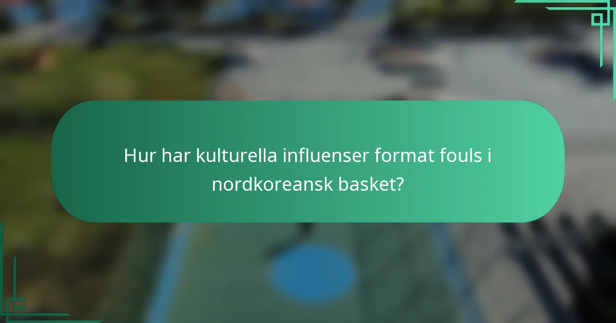 Hur har kulturella influenser format fouls i nordkoreansk basket?