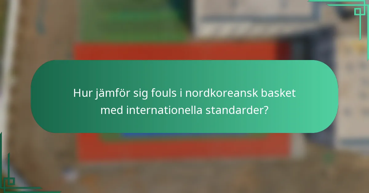 Hur jämför sig fouls i nordkoreansk basket med internationella standarder?
