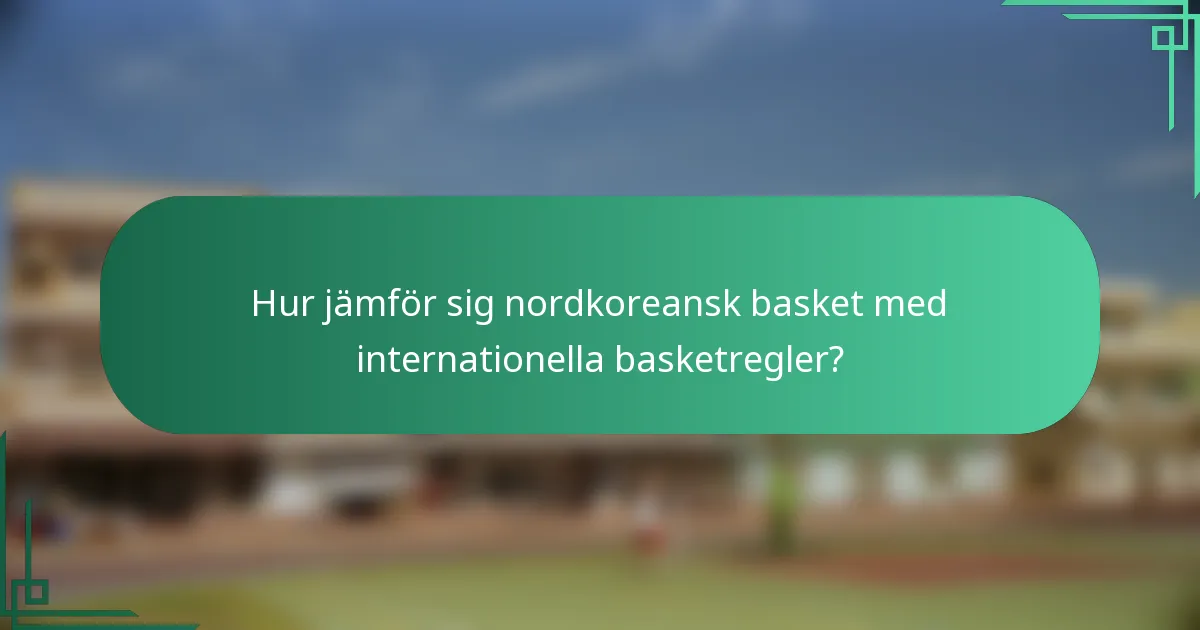 Hur jämför sig nordkoreansk basket med internationella basketregler?
