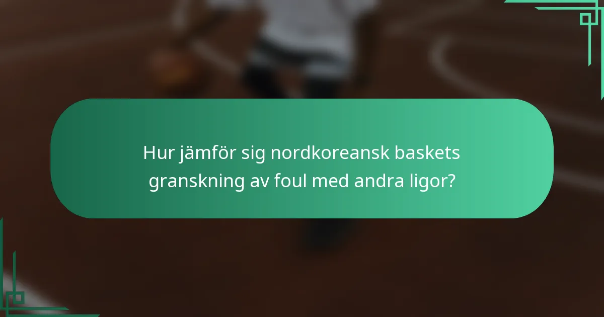 Hur jämför sig nordkoreansk baskets granskning av foul med andra ligor?