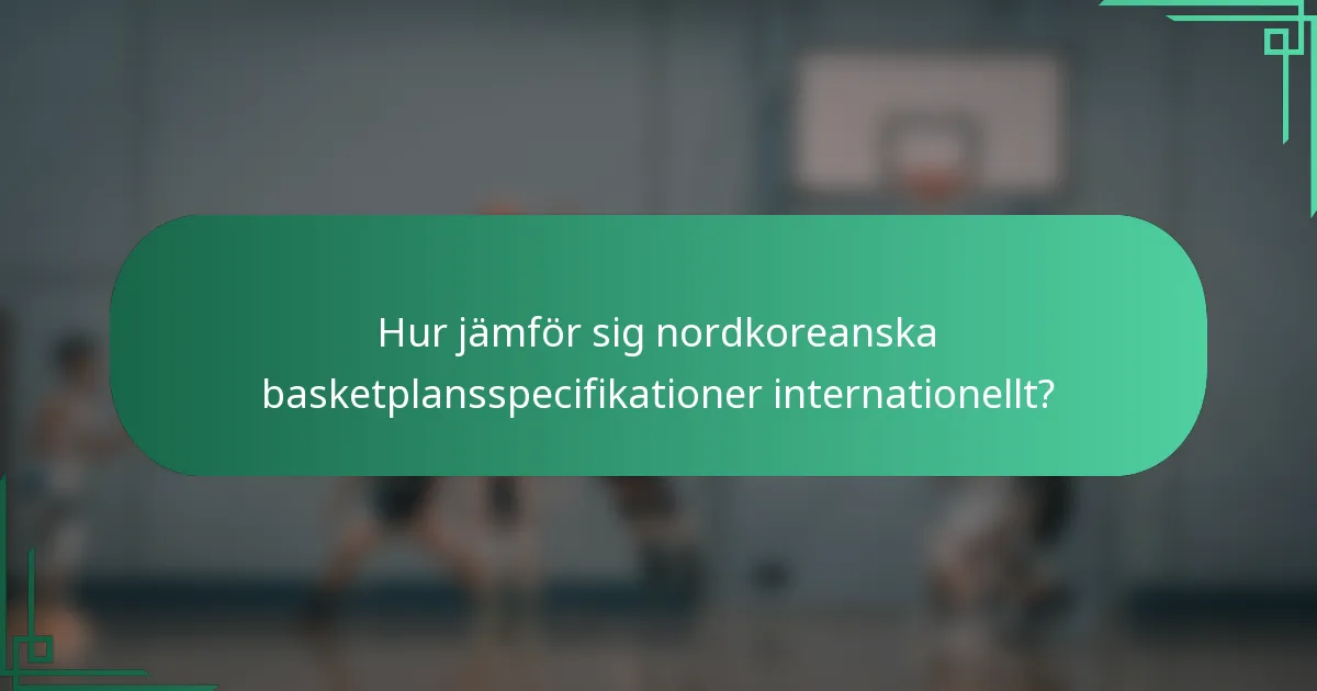 Hur jämför sig nordkoreanska basketplansspecifikationer internationellt?