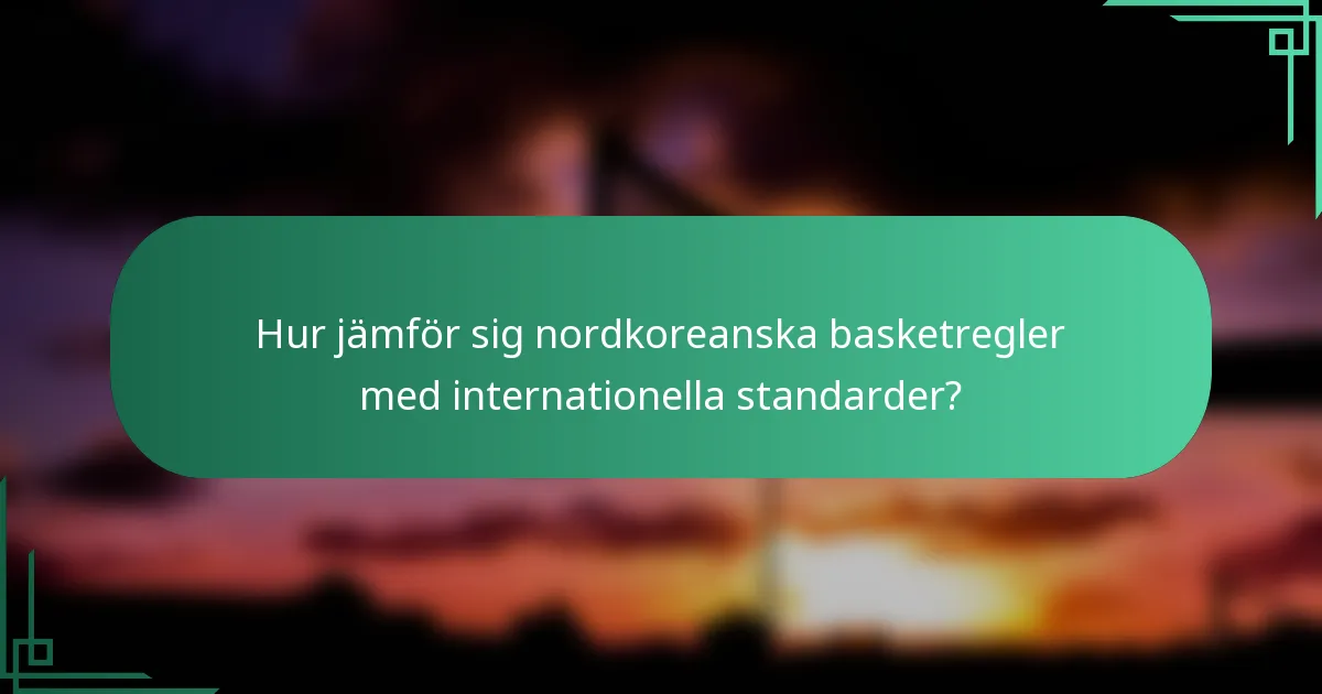 Hur jämför sig nordkoreanska basketregler med internationella standarder?
