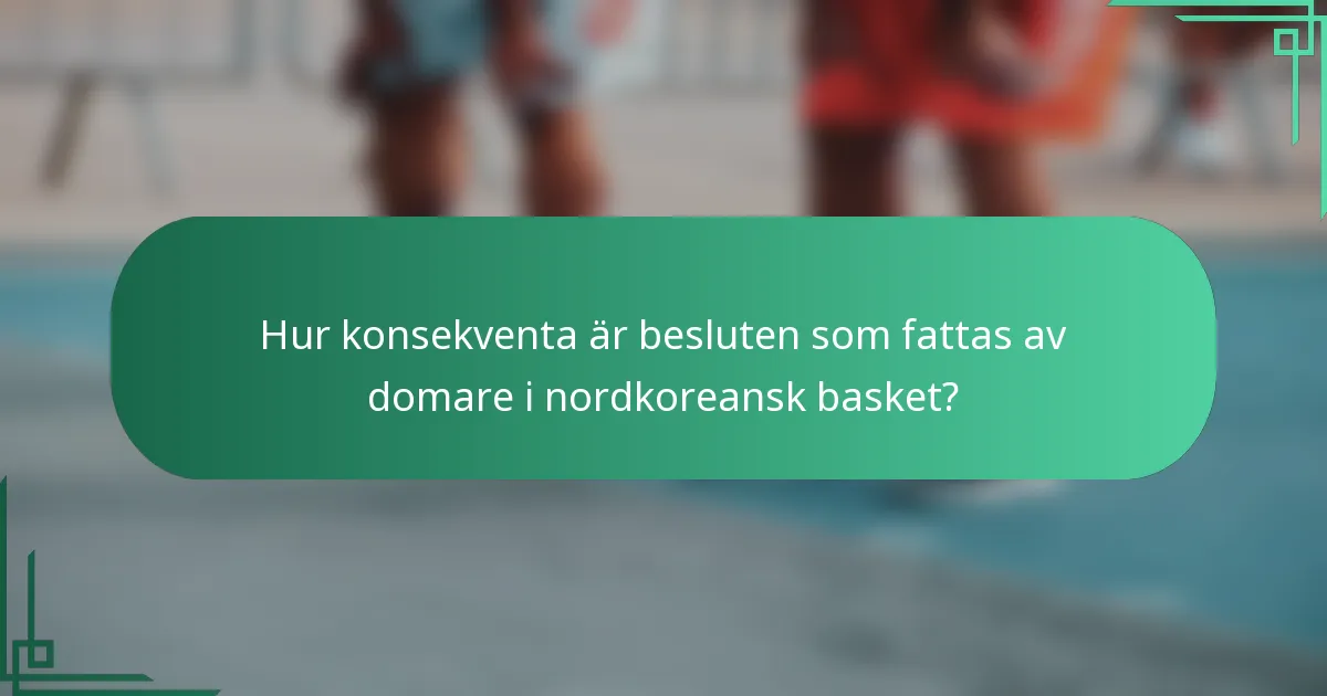 Hur konsekventa är besluten som fattas av domare i nordkoreansk basket?
