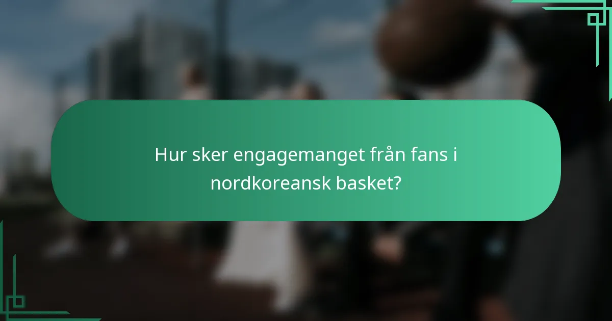 Hur sker engagemanget från fans i nordkoreansk basket?
