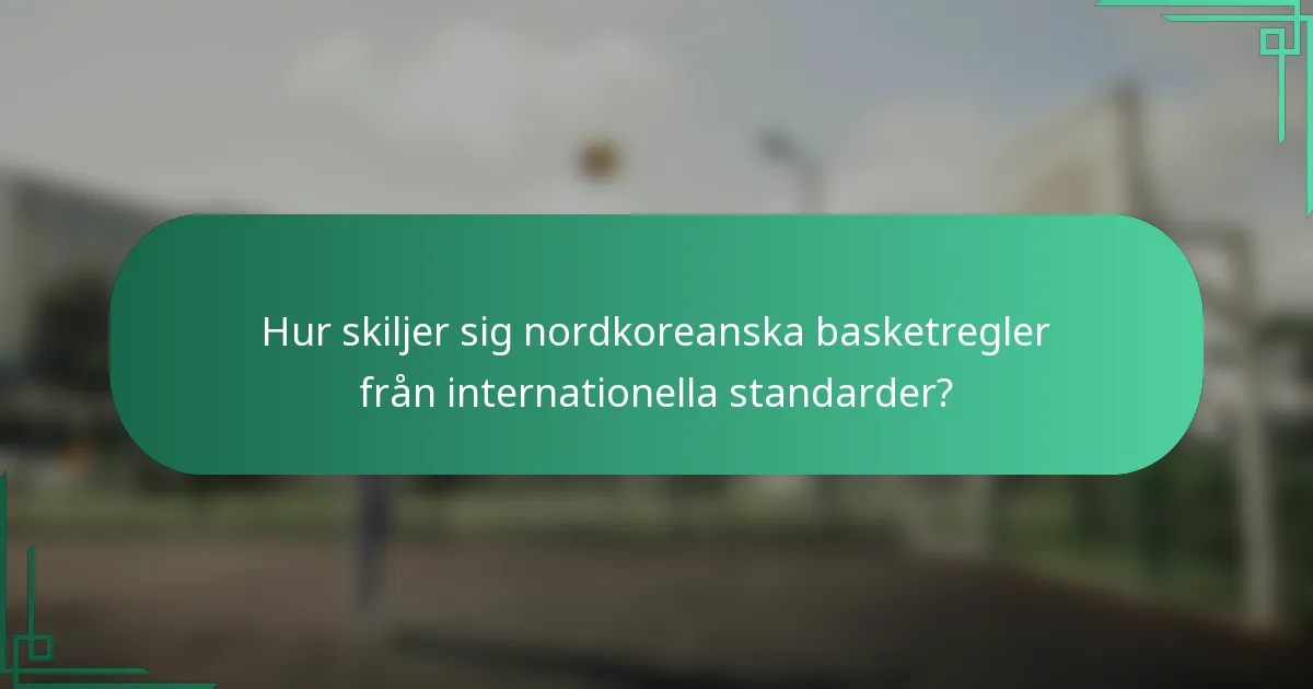 Hur skiljer sig nordkoreanska basketregler från internationella standarder?