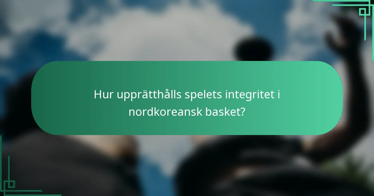 Hur upprätthålls spelets integritet i nordkoreansk basket?