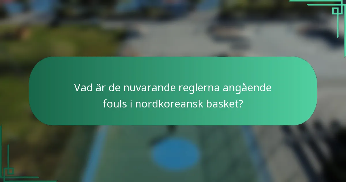 Vad är de nuvarande reglerna angående fouls i nordkoreansk basket?