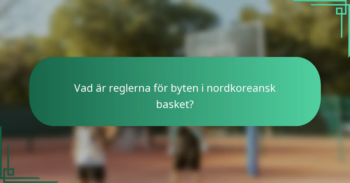 Vad är reglerna för byten i nordkoreansk basket?