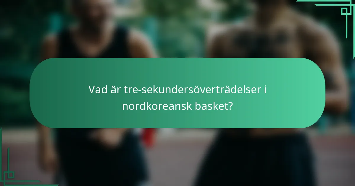 Vad är tre-sekundersöverträdelser i nordkoreansk basket?