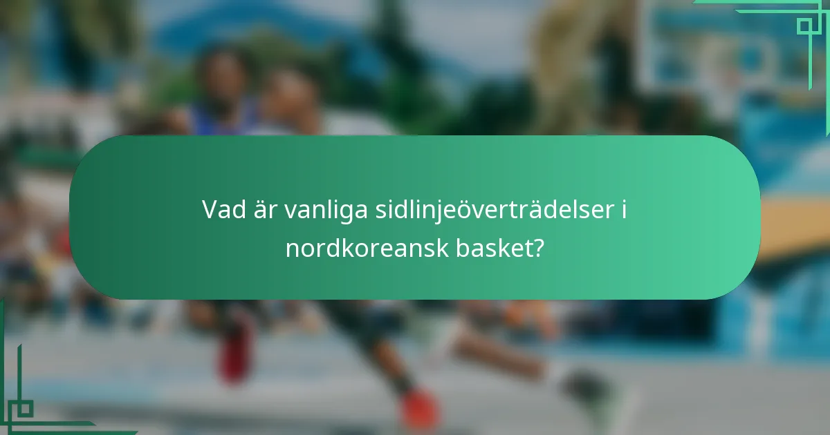 Vad är vanliga sidlinjeöverträdelser i nordkoreansk basket?