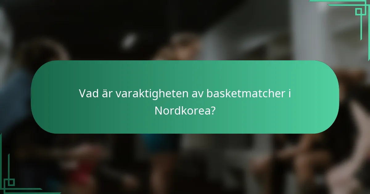 Vad är varaktigheten av basketmatcher i Nordkorea?
