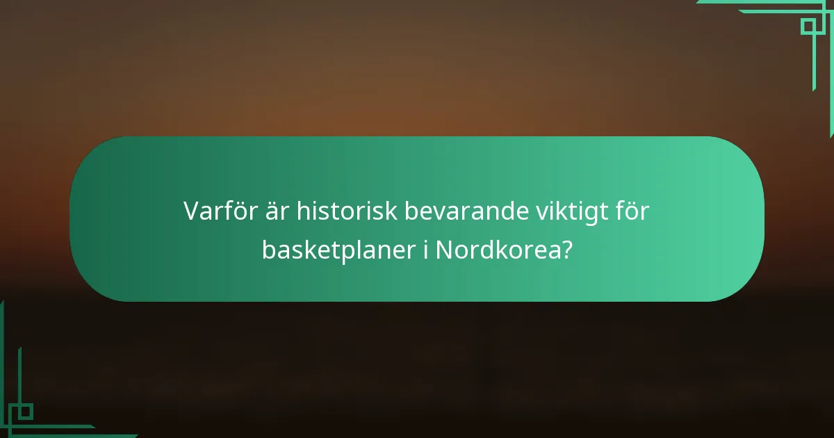 Varför är historisk bevarande viktigt för basketplaner i Nordkorea?