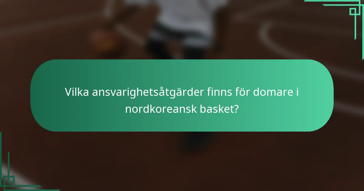 Vilka ansvarighetsåtgärder finns för domare i nordkoreansk basket?