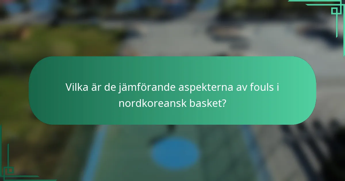 Vilka är de jämförande aspekterna av fouls i nordkoreansk basket?