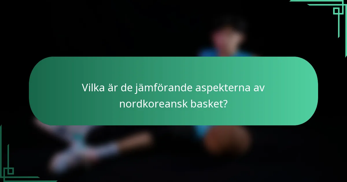 Vilka är de jämförande aspekterna av nordkoreansk basket?