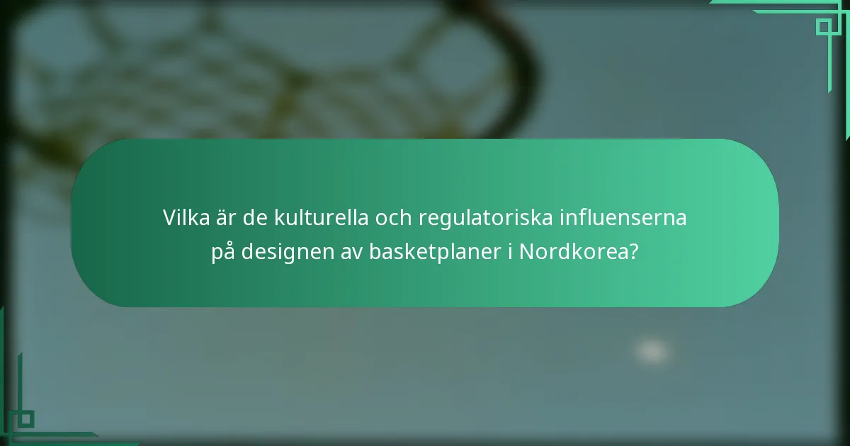 Vilka är de kulturella och regulatoriska influenserna på designen av basketplaner i Nordkorea?
