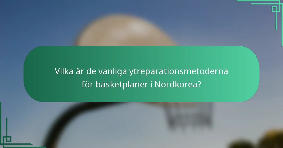 Vilka är de vanliga ytreparationsmetoderna för basketplaner i Nordkorea?