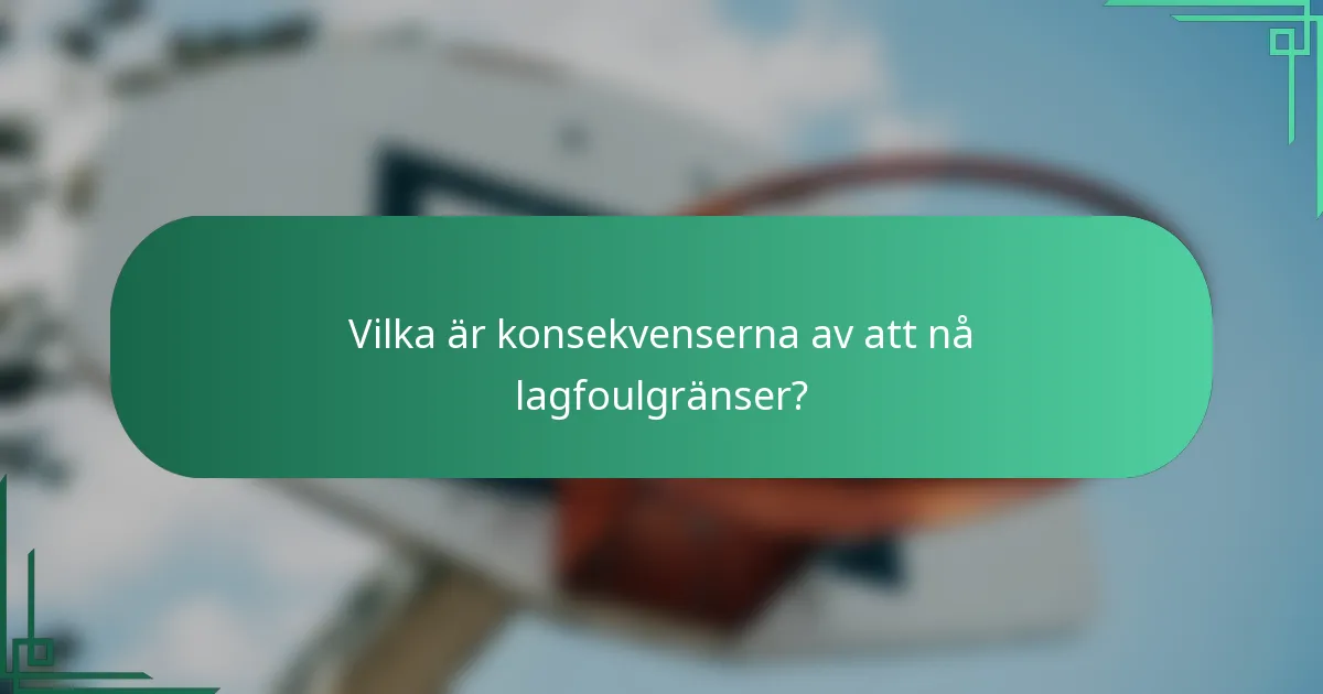 Vilka är konsekvenserna av att nå lagfoulgränser?