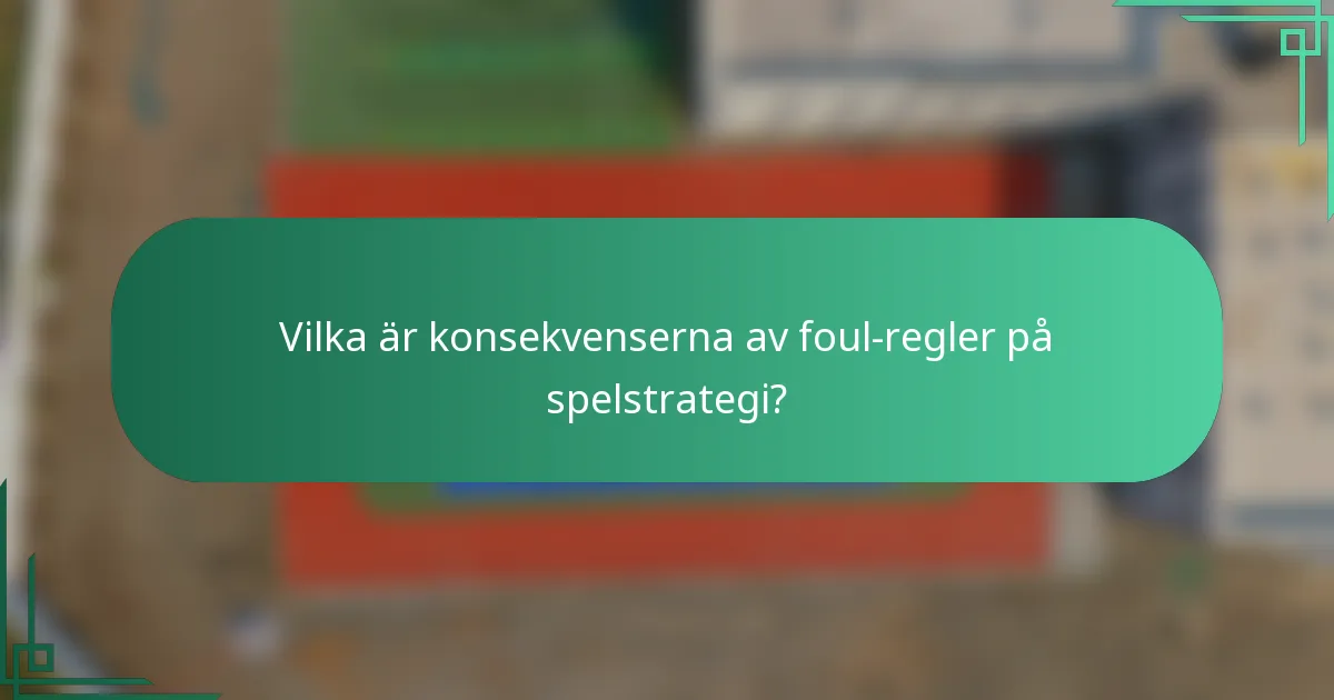 Vilka är konsekvenserna av foul-regler på spelstrategi?