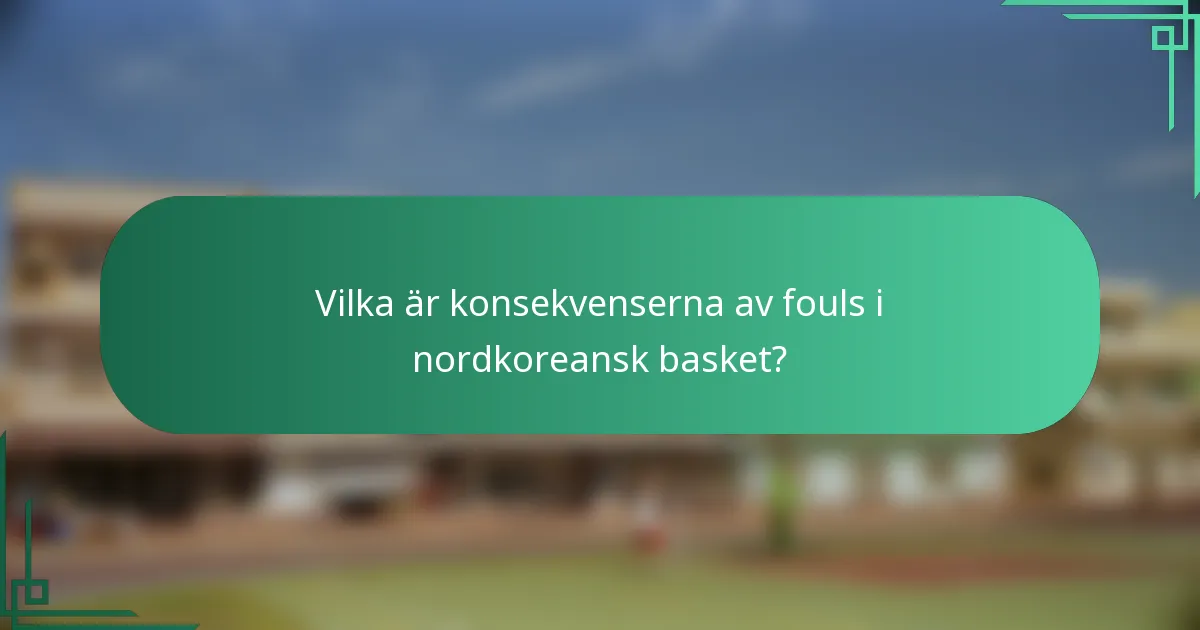 Vilka är konsekvenserna av fouls i nordkoreansk basket?