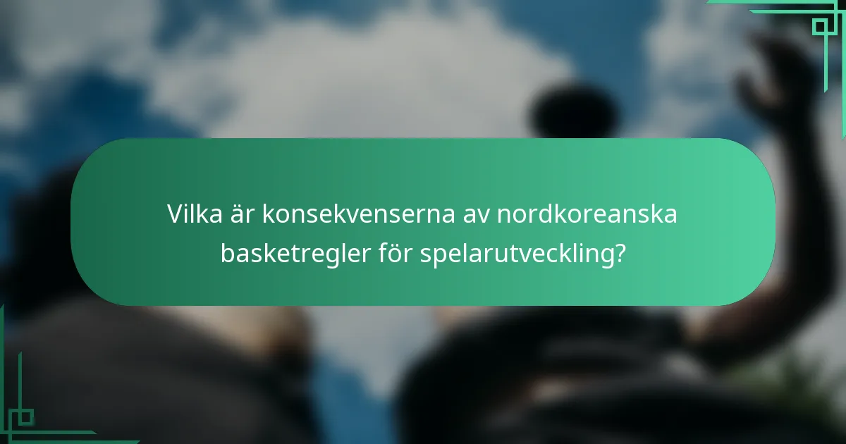 Vilka är konsekvenserna av nordkoreanska basketregler för spelarutveckling?
