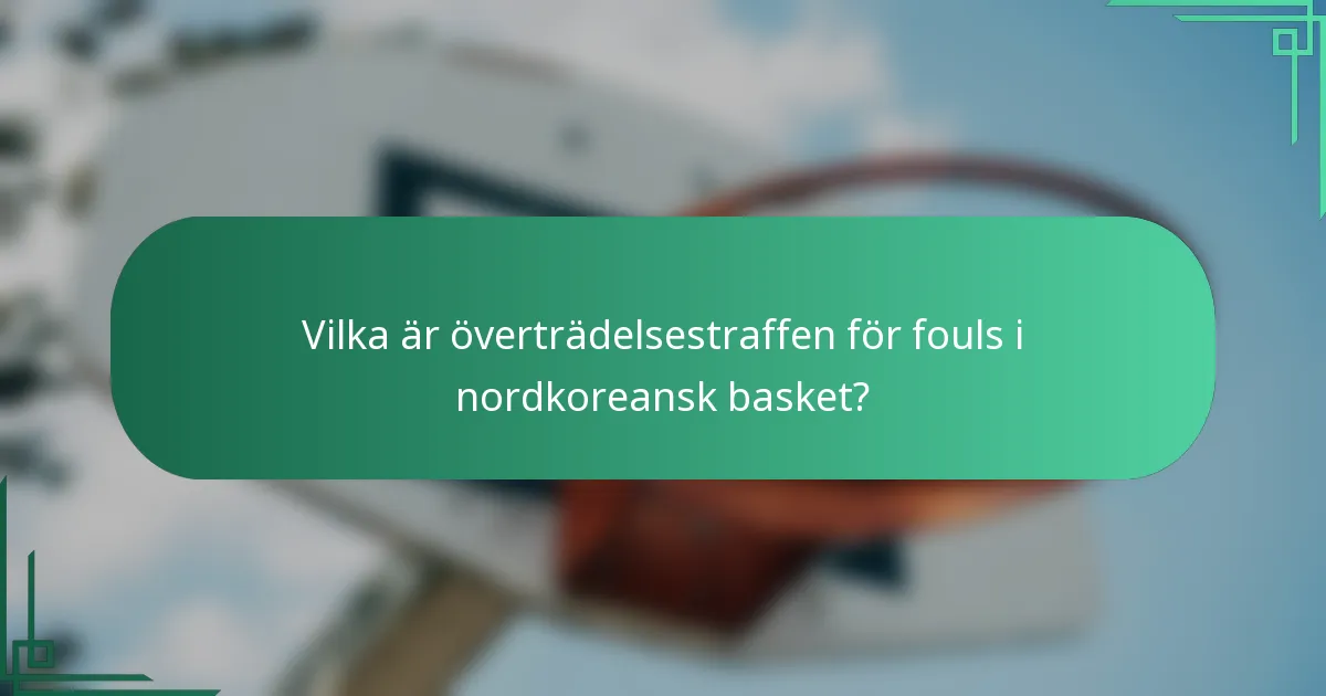 Vilka är överträdelsestraffen för fouls i nordkoreansk basket?