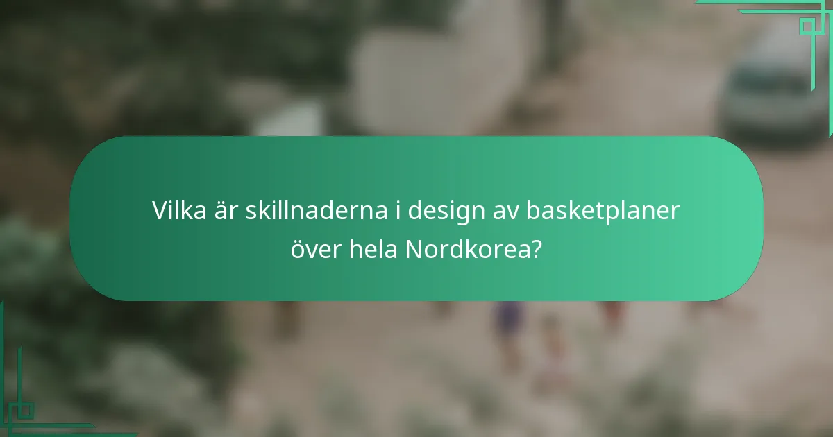 Vilka är skillnaderna i design av basketplaner över hela Nordkorea?