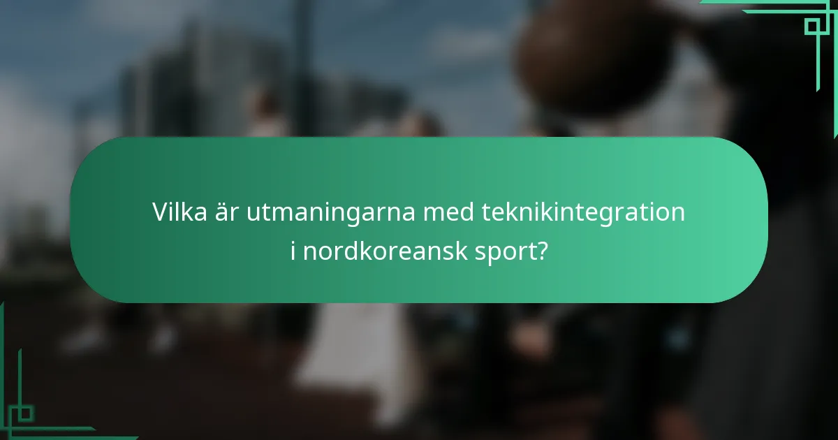 Vilka är utmaningarna med teknikintegration i nordkoreansk sport?