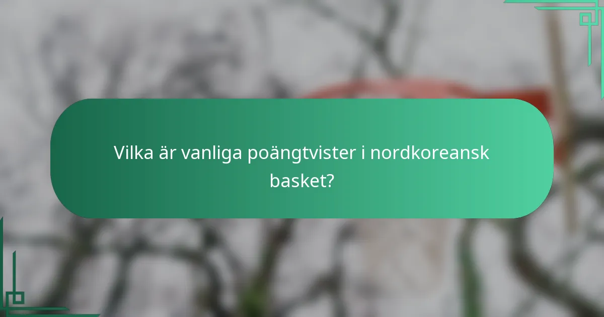 Vilka är vanliga poängtvister i nordkoreansk basket?