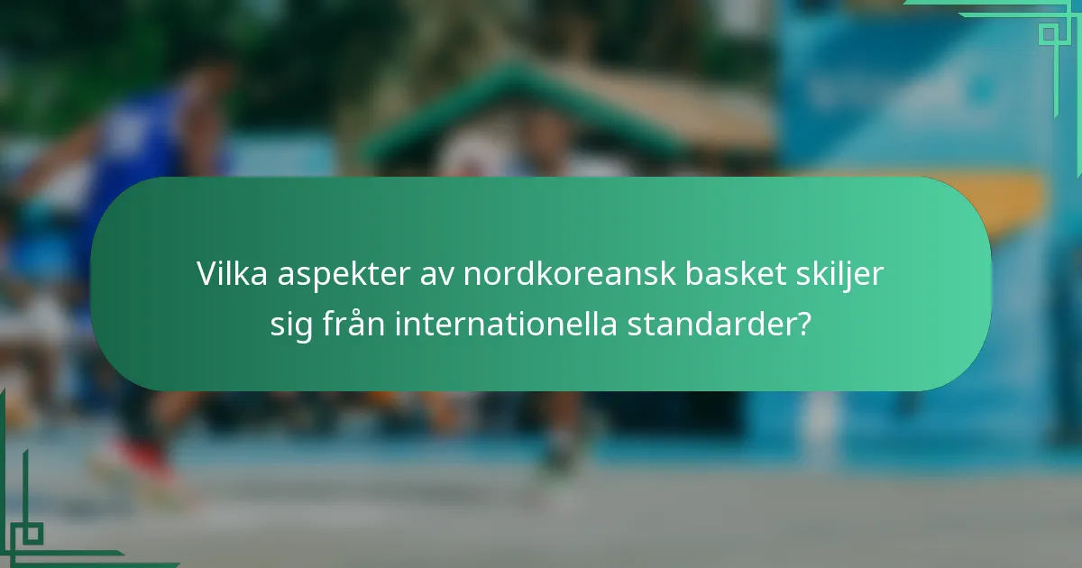 Vilka aspekter av nordkoreansk basket skiljer sig från internationella standarder?
