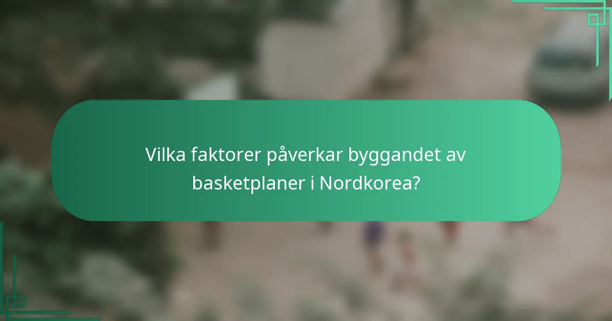Vilka faktorer påverkar byggandet av basketplaner i Nordkorea?