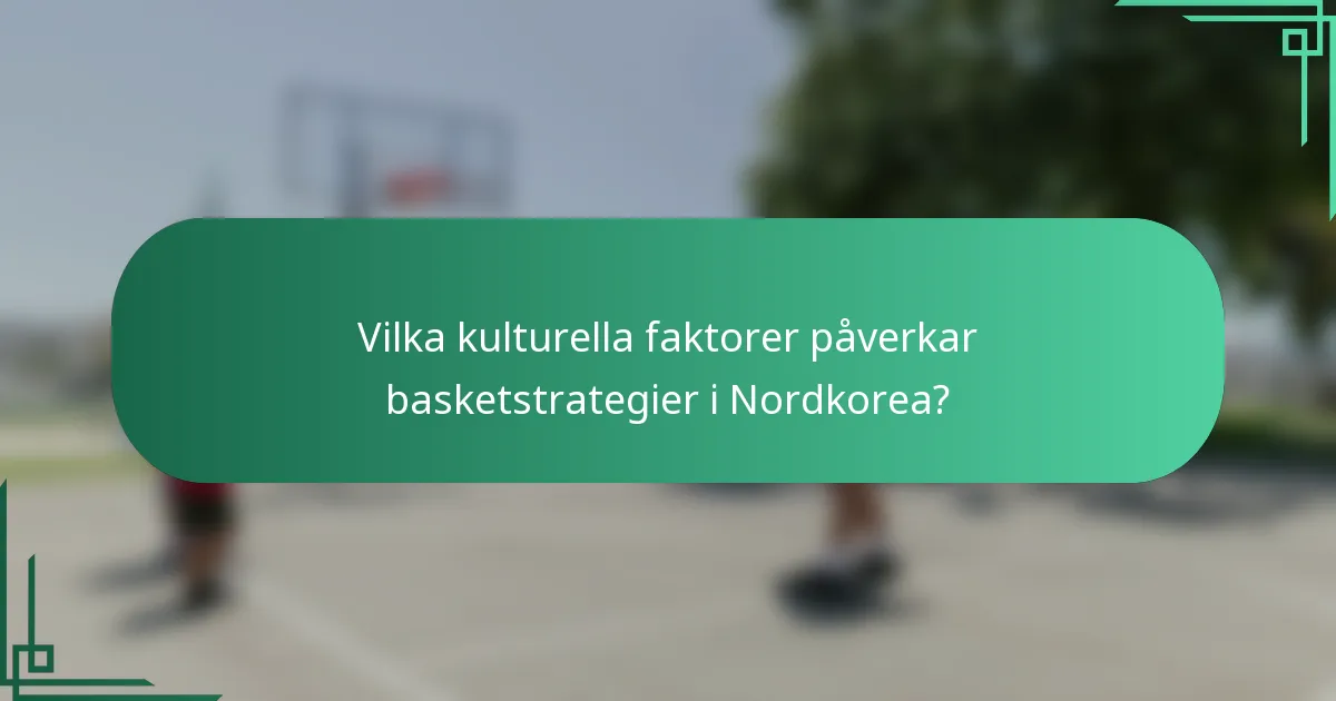 Vilka kulturella faktorer påverkar basketstrategier i Nordkorea?