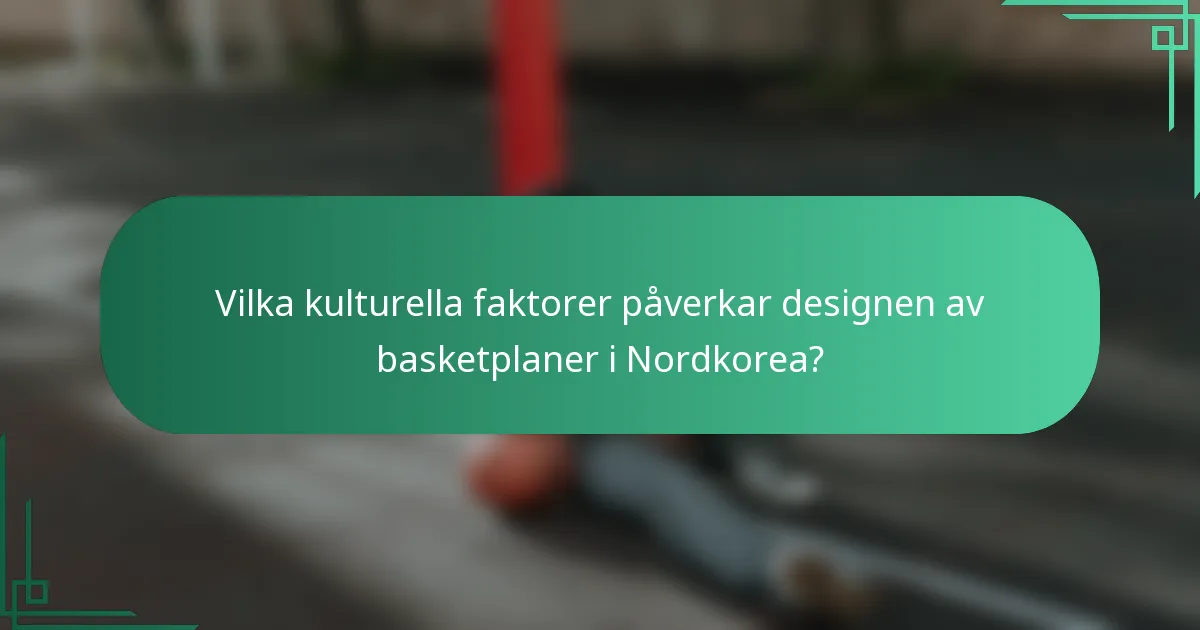 Vilka kulturella faktorer påverkar designen av basketplaner i Nordkorea?