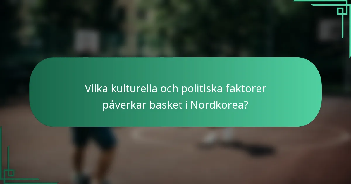 Vilka kulturella och politiska faktorer påverkar basket i Nordkorea?