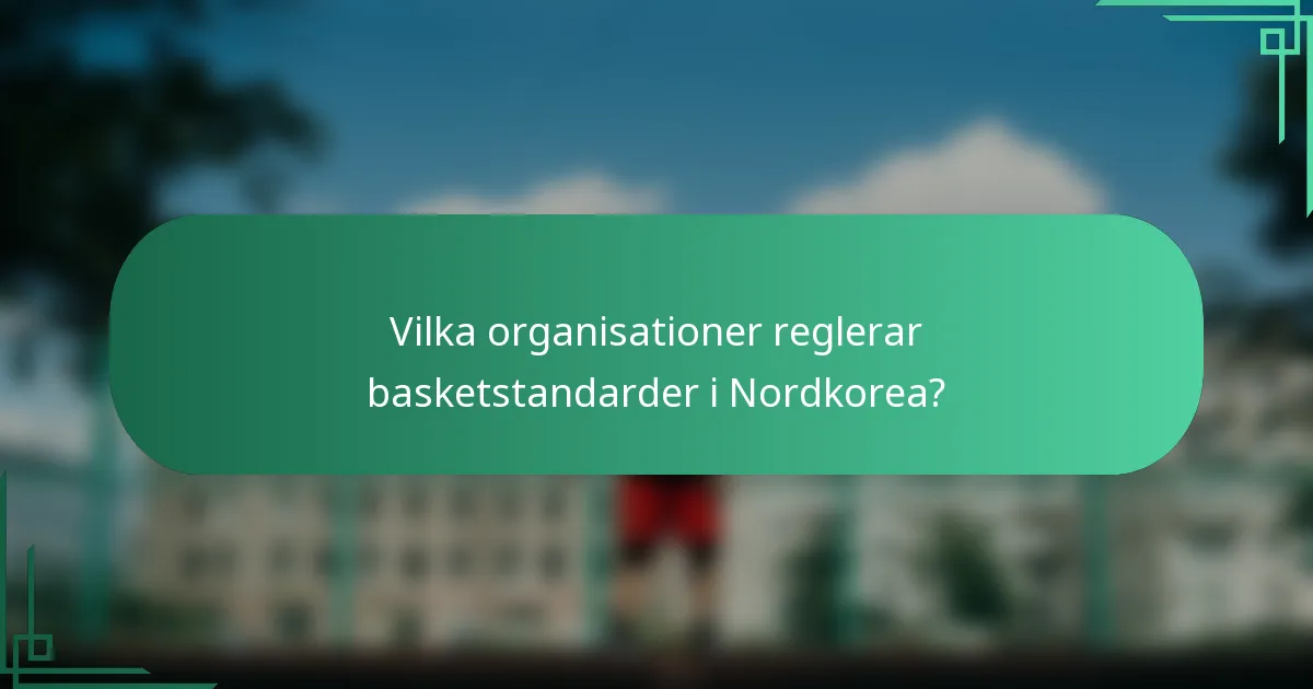 Vilka organisationer reglerar basketstandarder i Nordkorea?