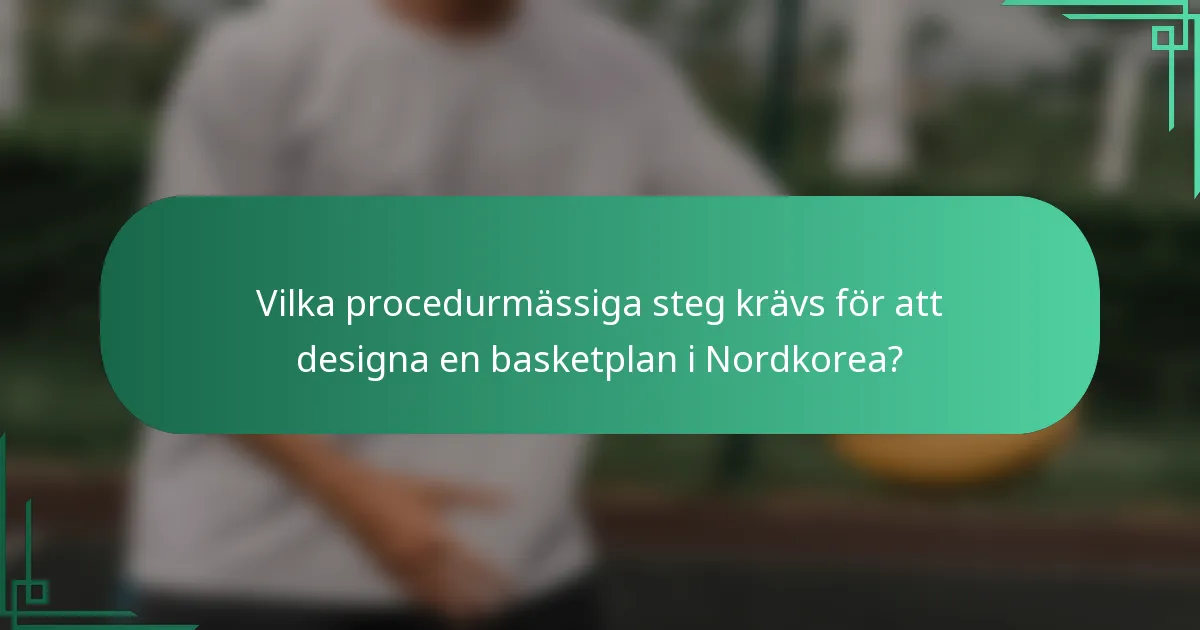 Vilka procedurmässiga steg krävs för att designa en basketplan i Nordkorea?