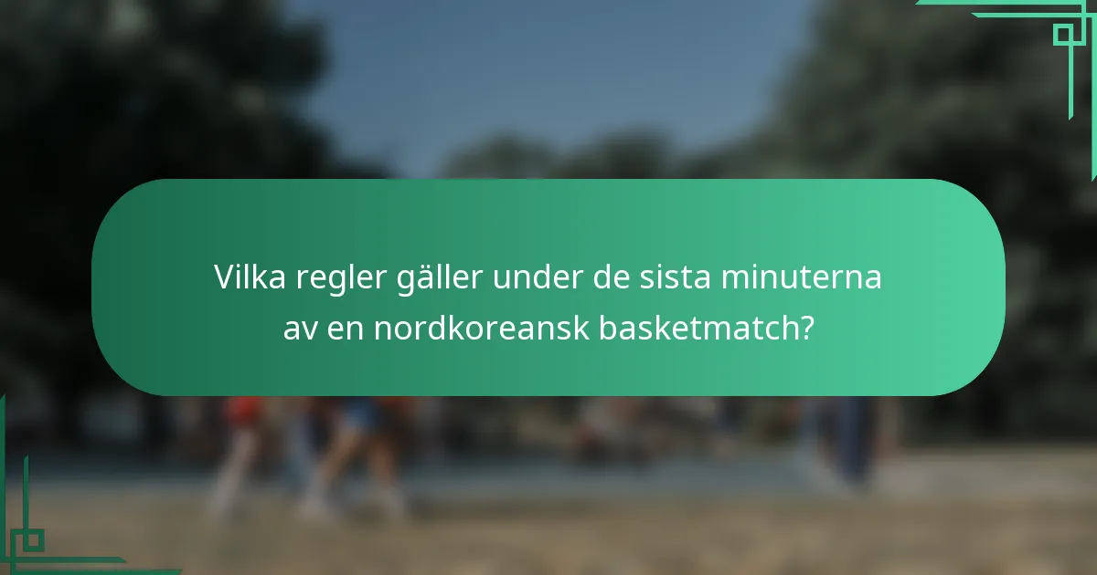 Vilka regler gäller under de sista minuterna av en nordkoreansk basketmatch?