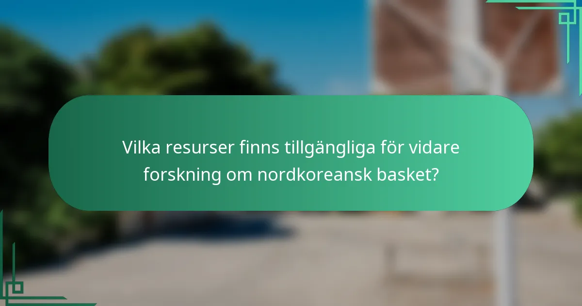 Vilka resurser finns tillgängliga för vidare forskning om nordkoreansk basket?