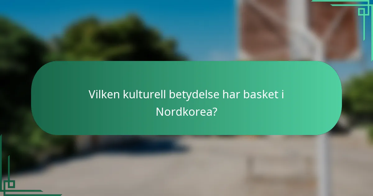 Vilken kulturell betydelse har basket i Nordkorea?