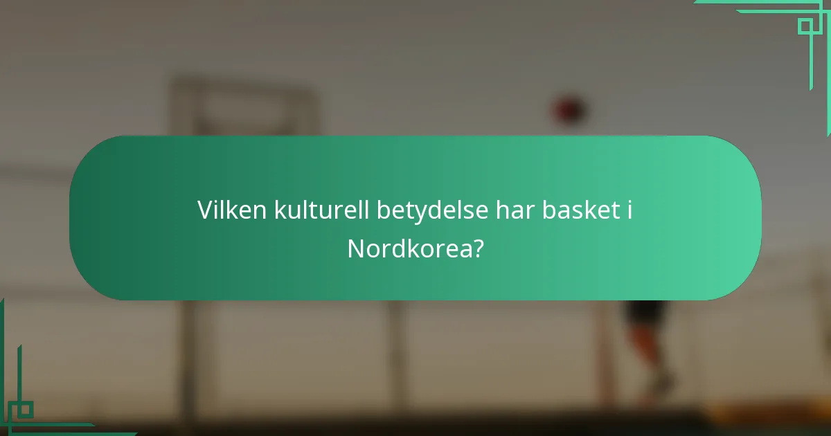 Vilken kulturell betydelse har basket i Nordkorea?