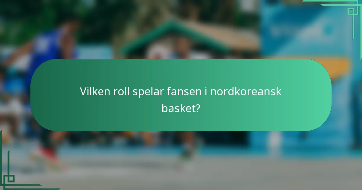 Vilken roll spelar fansen i nordkoreansk basket?